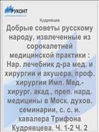 Добрые советы русскому народу, извлеченные из сорокалетней медицинской практики : Нар. лечебник д-ра мед. и хирургии и акушера, проф. хирургии Имп. Мед.-хирург. акад., преп. нард. медицины в Моск. духов. семинарии, с. с. и. кавалера Трифона Кудрявцева. Ч. 1-2 Ч. 2