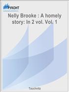 Nelly Brooke : A homely story: In 2 vol. Vol. 1