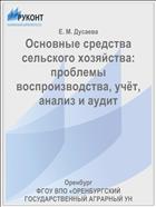 Основные средства сельского хозяйства: проблемы воспроизводства, учёт, анализ и аудит