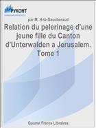 Relation du pelerinage d'une jeune fille du Canton d'Unterwalden a Jerusalem. Tome 1
