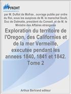 Exploration du territoire de l'Oregon, des Californies et de la mer Vermeille, executee pendant les annees 1840, 1841 et 1842. Tome 2