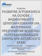 РАЗВИТИЕ АГРОБИЗНЕСА НА ОСНОВЕ ИНДИКАТИВНОГО ЦЕНООБРАЗОВАНИЯ (НА МАТЕРИАЛАХ ПРЕДПРИЯТИЙ МОЛОЧНО-ПЕРЕРАИАТЫВАЮЩЕЙ СФЕРЫ АПК АЛТАЙСКОГО КРАЯ)
