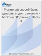 Истинный способ быть здоровым, долговечным и богатым :Издание 3. Часть 3