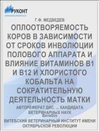 ОПЛООТВОРЯЕМОСТЬ КОРОВ В ЗАВИСИМОСТИ ОТ СРОКОВ ИНВОЛЮЦИИ ПОЛОВОГО АППАРАТА И ВЛИЯНИЕ ВИТАМИНОВ В1 И В12 И ХЛОРИСТОГО КОБАЛЬТА НА СОКРАТИТЕЛЬНУЮ ДЕЯТЕЛЬНОСТЬ МАТКИ
