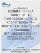 ТЕХНИКА ПОЛИВА СОВЕТСКОГО ТОНКОВОЛОКНИСТОГО ХЛОПЧАТНИКА ПРИ ШИРОКИХ МЕЖДУРЯДЬЯХ В УСЛОВИЯХ МУРГАБСКОГО ОАЗИСА