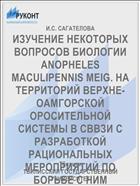 ИЗУЧЕНИЕ НЕКОТОРЫХ ВОПРОСОВ БИОЛОГИИ ANOPHELES MACULIPENNIS MEIG. НА ТЕРРИТОРИЙ ВЕРХНЕ-ОАМГОРСКОЙ ОРОСИТЕЛЬНОЙ СИСТЕМЫ В СВВЗИ С РАЗРАБОТКОЙ РАЦИОНАЛЬНЫХ МЕРОПРИЯТИЙ ПО БОРЬБЕ С НИМ