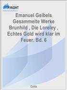 Emanuel Geibels Gesammelte Werke Brunhild , Die Loreley , Echtes Gold wird klar im Feuer. Bd. 6