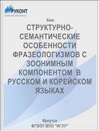 СТРУКТУРНО-СЕМАНТИЧЕСКИЕ ОСОБЕННОСТИ ФРАЗЕОЛОГИЗМОВ С ЗООНИМНЫМ КОМПОНЕНТОМ  В РУССКОМ И КОРЕЙСКОМ ЯЗЫКАХ