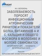 ЗАБОЛЕВАЕМОСТЬ ПОРОСЯТ ИНФЕКЦИОННЫМ АТРОФИЧЕСКИМ РИНИТОМ И ПОКАЗАТЕЛИ БЕЛКА, ВИТАМИНОВ А И С, КАЛЬЦИЯ И ОБЩЕГО ФОСФОРА В МОЛОЗИВЕ И МОЛОКЕ СВИНОМАТОК