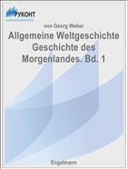 Allgemeine Weltgeschichte Geschichte des Morgenlandes. Bd. 1