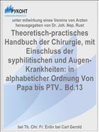 Theoretisch-practisches Handbuch der Chirurgie, mit Einschluss der syphilitischen und Augen-Krankheiten: in alphabeticher Ordnung Von Papa bis PTV.. Bd.13