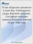 Устав общества трезвости в селе Кае, Слободского уезда, Вятской губернии. Составлен членами перваго собрания Апреля 14 дня 1896 года