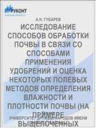 ИССЛЕДОВАНИЕ СПОСОБОВ ОБРАБОТКИ ПОЧВЫ В СВЯЗИ СО СПОСОБАМИ ПРИМЕНЕНИЯ УДОБРЕНИЙ И ОЦЕНКА НЕКОТОРЫХ ПОЛЕВЫХ МЕТОДОВ ОПРЕДЕЛЕНИЯ ВЛАЖНОСТИ И ПЛОТНОСТИ ПОЧВЫ (НА ПРИМЕРЕ ВЫЩЕЛОЧЕННЫХ ЧЕРНОЗЕМОВ ТАМБОВСКОЙ ОБЛАСТИ)