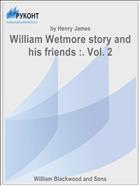 William Wetmore story and his friends :. Vol. 2