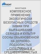 КОМПЛЕКСНОЕ ПРИМЕНЕНИЕ ЭКОЛОГИЧЕСКИ БЕЗОПАСНЫХ СРЕДСТВ ХИМИИ ПРИ ВЫРАЩИВАНИИ СЕЯНЦЕВ И КУЛЬТУР СОСНЫ ОБЫКНОВЕННОЙ НА ДЕРНОВО-ПОДЗОЛИСТЫХ СУПЕСЧАНЫХ И СРЕДНЕСУГЛИНИСТЫХ ОКУЛЬТУРЕННЫХ ПОЧВАХ ЦЕНТРАЛЬНОГО РАЙОНА ЕВРОПЕЙСКОЙ ЧАСТИ РОССИИ