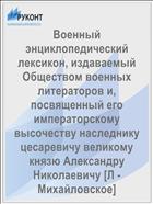 Военный энциклопедический лексикон, издаваемый Обществом военных литераторов и, посвященный его императорскому высочеству наследнику цесаревичу великому князю Александру Николаевичу [Л - Михайловское]