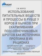 ИСПОЛЬЗОВАНИЕ ПИТАТЕЛЬНЫХ ВЕЩЕСТВ И ПРОЦЕССЫ В РУБЦЕ У КОРОВ И БЫЧКОВ ПРИ СКАРМЛИВАНИИ ПОДСОЛНЕЧНИКОВЫХ ШРОТОВ КАК ИСТОЧНИКА ПРОТЕИНА В ИХ РАЦИОНАХ