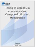 Тяжелые металлы в агроландшафтах Самарской области : монография 